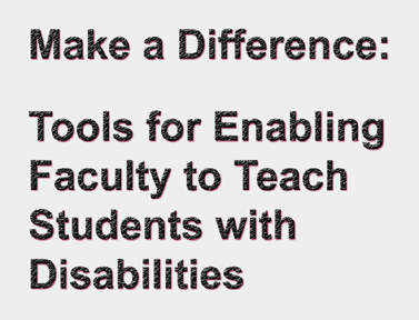 Make a Difference:  Tools for Enabling Faculty to Teach Students with Disabilities